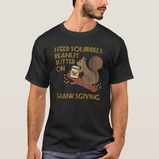 Jag Matar ekorrers jordnötssmör på Thanksgiving Te T Shirt
