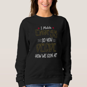 Jag matchar energi så du bestämmer hur vi ska ager t shirt
