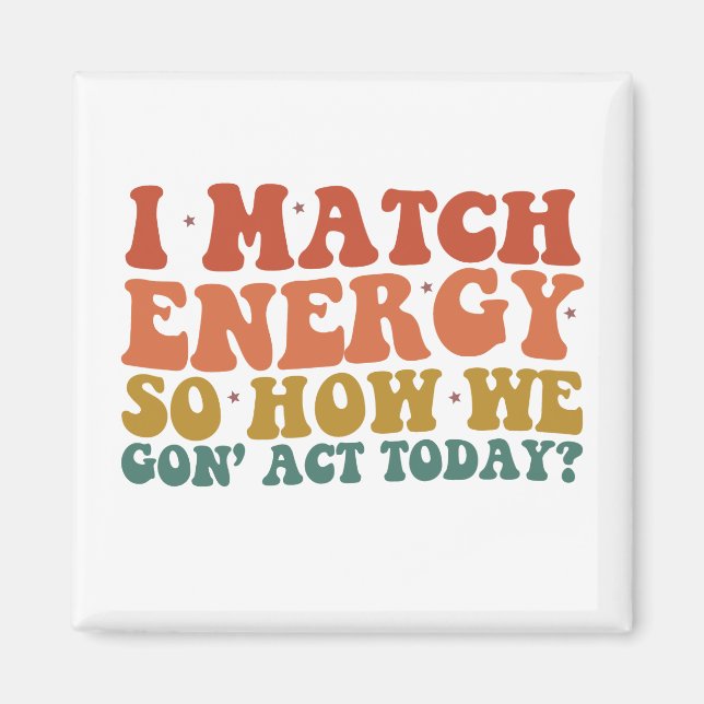 Jag matchar energi så hur ska vi agera idag Sarcas Magnet (Framsidan)