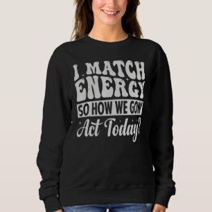 Jag matchar energi så hur ska vi agera idag t shirt