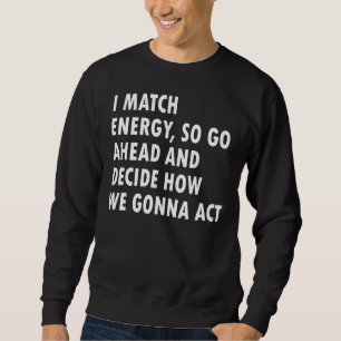 Jag matchar energin så att vi bestämmer oss för hu lång ärmad tröja