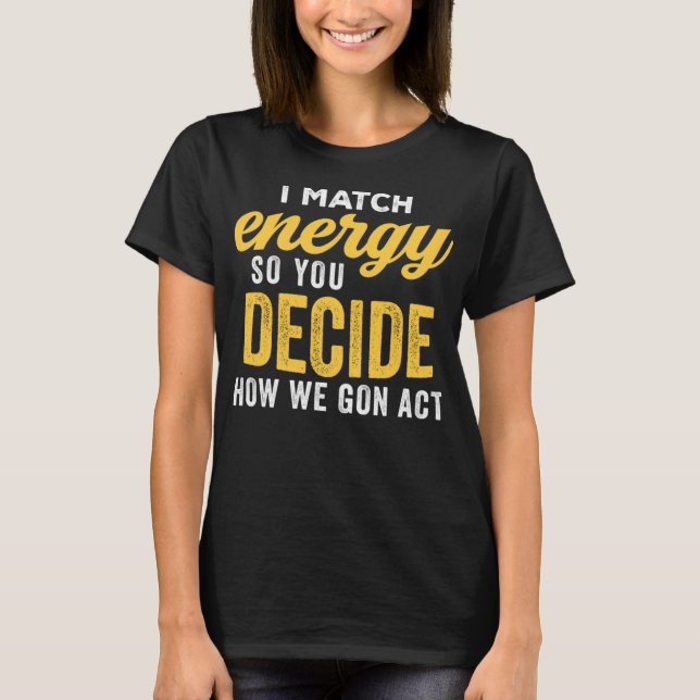 Jag matchar energin så du bestämmer hur vi ska bet t shirt (Framsida)