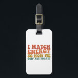 Jag matchar energin så hur vi i dag agerar på Sarc Bagagebricka<br><div class="desc">Jag matchar energin så hur vi i dag agerar på Sarcastic</div>