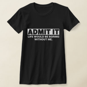 Jag medger att det skulle vara ett liv utan mig t shirt