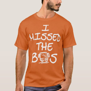 Jag missade buss-skolan och arbetets ursäkt 1 t shirt