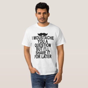 JAG MOUSTACHEN DIG EN IFRÅGASÄTTA MEN jag ska T Shirt