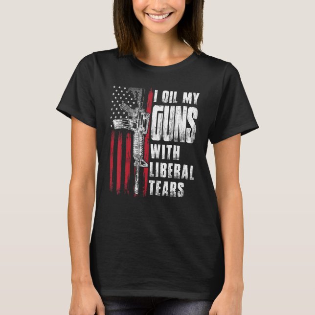 Jag olja mina vapen med Liberal Tårar Gun American T Shirt (Framsida)