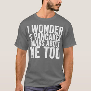 Jag om Pancakes tänker på mig också T Shirt