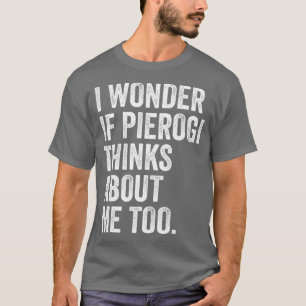 Jag om Pierogi tänker på mig också. T Shirt