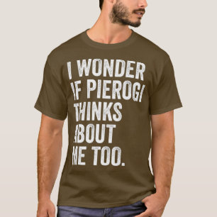 Jag om Pierogi tänker på mig också. T Shirt