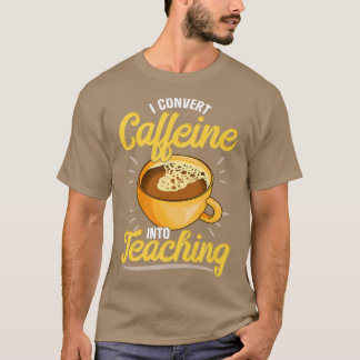 Jag omvandlar koffein till lärare, lärare som lovo t shirt
