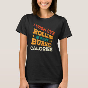 Jag önskar att att jag rullar ögonen på min tränar t shirt