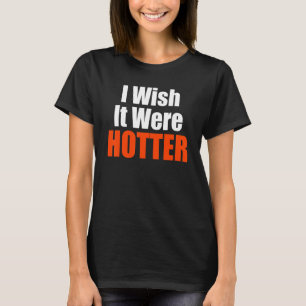 Jag önskar att det var hetare citat jag önskar att t shirt
