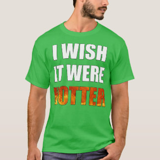 Jag önskar att det var hetare Novelty T Shirt