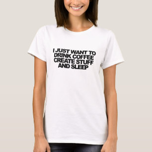 Jag önskar att dricka kaffe, skapar saker & sovar tee shirt