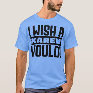 Jag önskar att en Karen skulle T Shirt