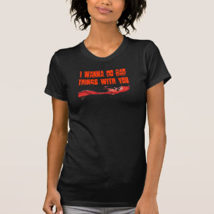Jag önskar att göra dåligasaker med dig tee shirt