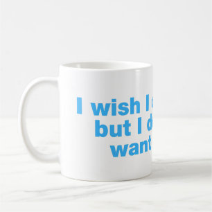 Jag önskar att jag kunde, men jag vill inte kaffemugg