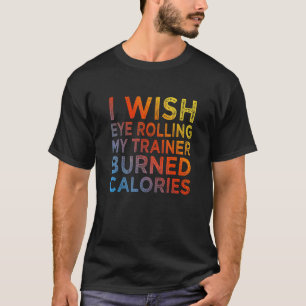 Jag önskar att jag rullade ögonen på min tränare b t shirt