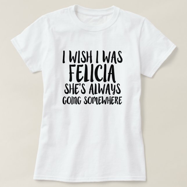 Jag önskar att jag var för ByeFelicia för Felicia T-shirt (Design framsida)