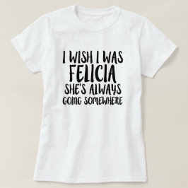 Jag önskar att jag var för ByeFelicia för Felicia Tee