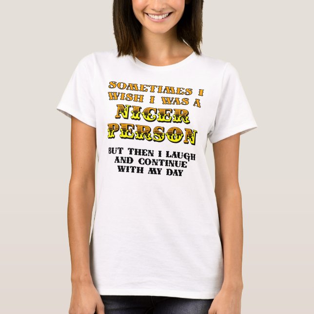 Jag önskar att jag var trevligare Rollig T-Shirt (Framsida)
