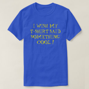 JAG ÖNSKAR ATT MIN T-SHIRT SADE NÅGONTING COOLA!