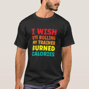 Jag önskar att Öga rullade mina utbildare i kalori T Shirt