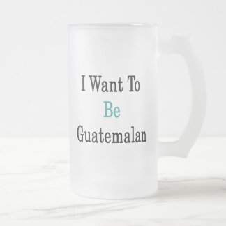 Jag önskar att vara guatemalansk frostat ölglas