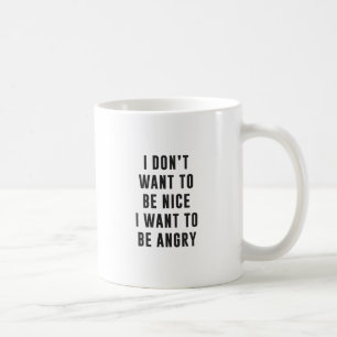 Jag önskar inte att vara trevlig. Jag önskar att Kaffemugg