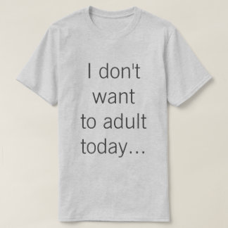 Jag önskar inte till vuxen i dag… tee shirt