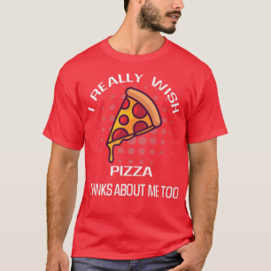 Jag önskar Pizza tänker mig mat Älskare T Shirt
