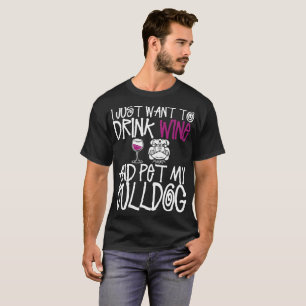 Jag önskar precis att dricka vin och dalta min tee shirt