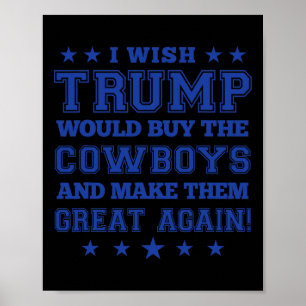 Jag önskar Trump skulle köpa Cowboys och göra dem Poster