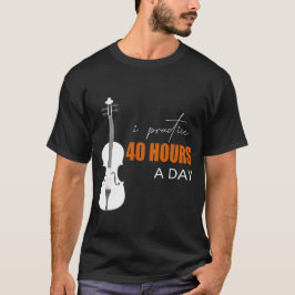 Jag övar 40 timmar om dagen - ett fiol-citat t shirt