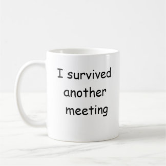 Jag överlevde ett annat möte.. kaffemugg