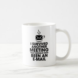 JAG ÖVERLEVDE ETT ANNAT MÖTE SOM SKULLE HA VARIT.. KAFFEMUGG