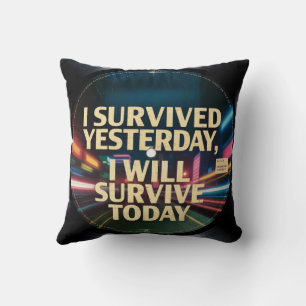 Jag överlevde igår, jag kommer överleva idag kudde