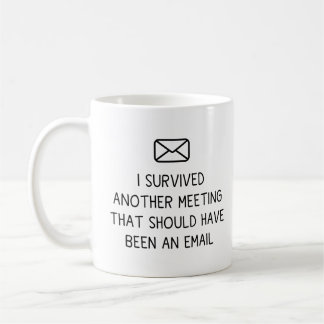 Jag Överlevt ett annat möte som borde ha varit ett Kaffemugg