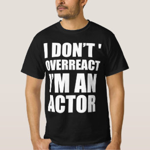 Jag överreagerar inte, jag är skådespelare t shirt