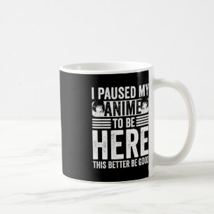 Jag Pausade Min Anime För Att Vara Här Tonåringar  Kaffemugg