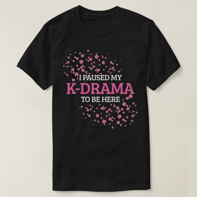 Jag pausade min KDrama för att vara här.. T Shirt (Design framsida)