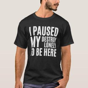 Jag pausade mitt öde bara för att vara här 23 t shirt