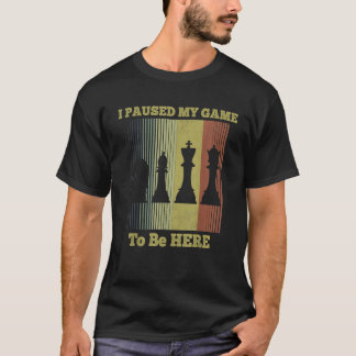 Jag pausade mitt spel att vara här för schackgåvor t shirt