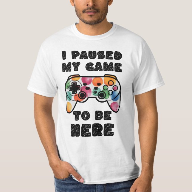 Jag pausade mitt spel att vara här, Gamer. T Shirt (Framsida)