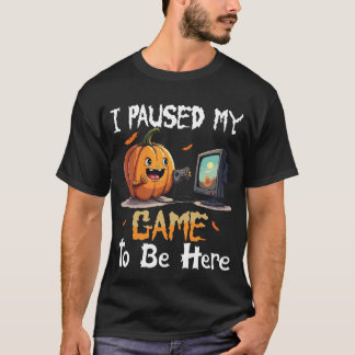 Jag pausade mitt spel att vara här med Pumpkin Vid T Shirt