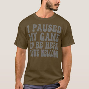 Jag pausade mitt spel att vara här t shirt