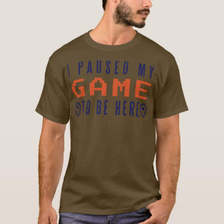 Jag pausade mitt spel att vara här t shirt
