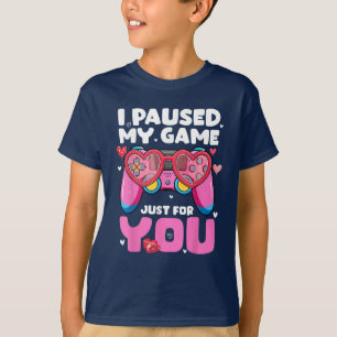 Jag pausade mitt spel bara för ditt Alla hjärtans T Shirt