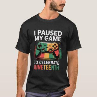 Jag Pausade Mitt Spel För Att Fira Juneteenth _1  T Shirt